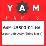 64M-45300-01-NA Yamaha Lower Unit Assy (shiny Black) 64M4530001NA, New Genuine. Fixed Price $5612.31.